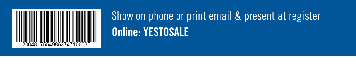 Show on phone or print email & present at register. Online: YESTOSALE