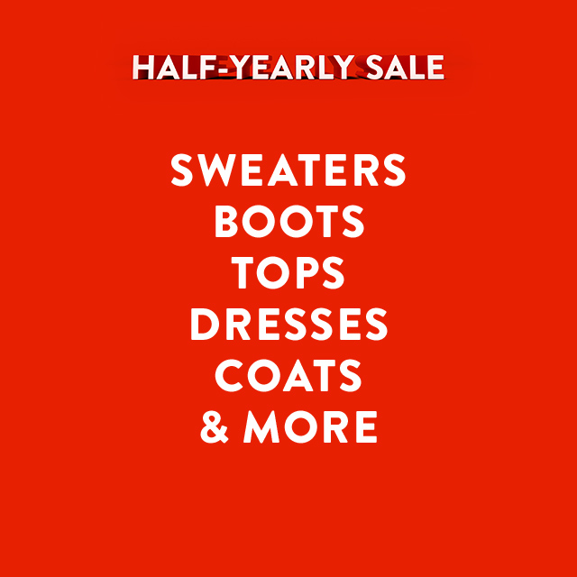 Half-Yearly Sale: save on sweaters, boots, top, dresses, coats and more.