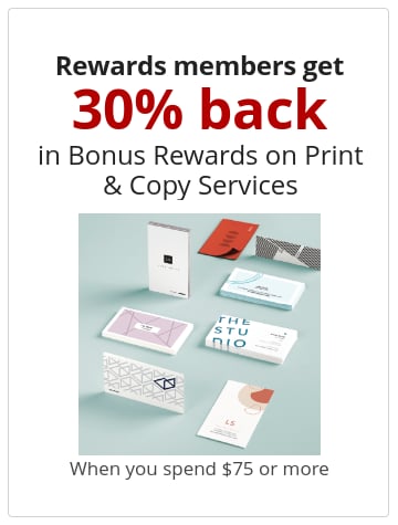 Rewards members get 30% back  in Bonus Rewards on Print & Copy Services When you spend $75 or more