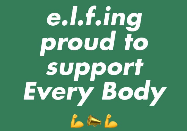 E.L.F.ing PROUD TO SUPPORT EVERY BODY