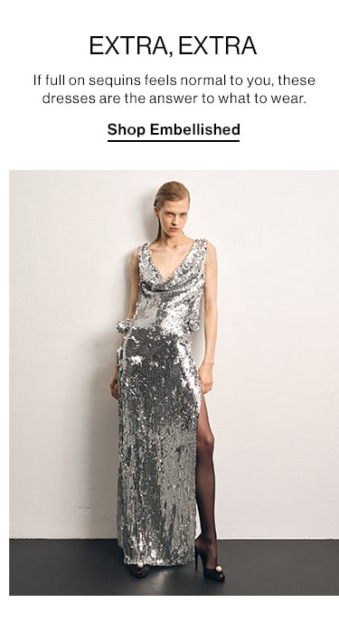 EXTRA, EXTRA: If full on sequins feel normal to you, these dresses are the answer to what to wear. CTA: Shop Embellished