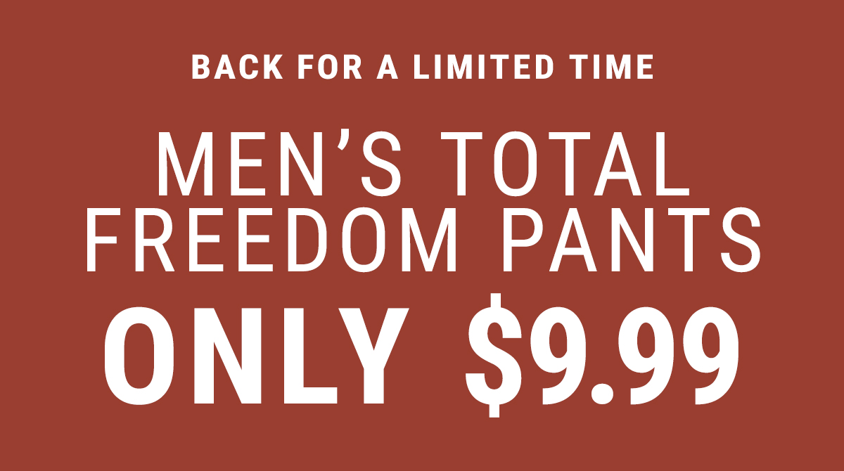 BACK FOR A LIMITED TIME men’s TOTAL FREEDOM pants only $9.99