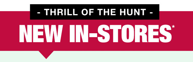 Thrill of the hunt - New in-stores*