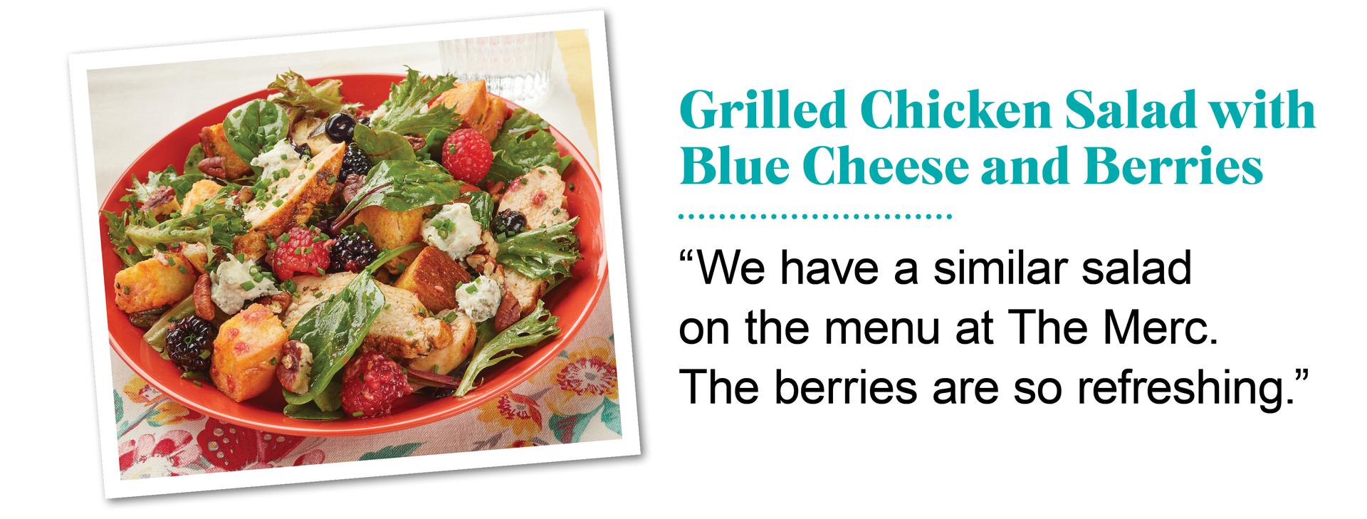 Grilled chicken salad with blue cheese and berries. ''We have a similar salad on the menu at The Merc. The berries are so refreshing.'' Quote by Ree