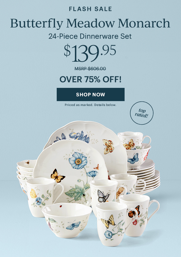 FLASH SALE  Butterfly Meadow Monarch  24-Piece Dinnerware Set  $139.95  OVER 75% OFF!  [SHOP NOW] Priced as marked. Details below.