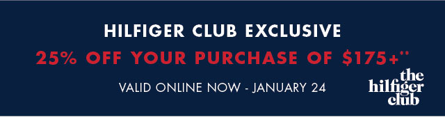 Hilfiger Club exclusive                                            25% off your purchase of $175+** Valid oinline now - January 24