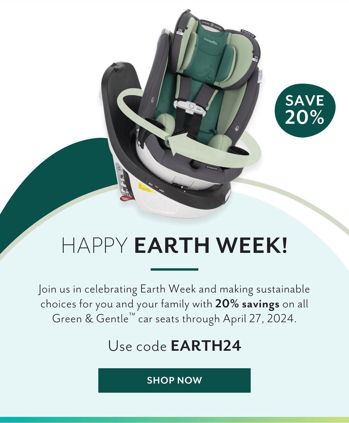 Happy Earth Week! | Join us in celebrating Earth Week and making sustainable choices for you and your family with 20% savings on all Green & Gentleâ„¢ car seats through April 27, 2024. | Use code EARTH24 | Shop now