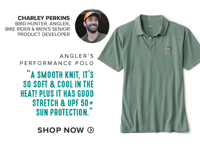 4. Angler’s Performance Polo'A smooth knit, it’s so soft & cool in the heat! Plus it has good stretch & UPF 50+ sun protection.'—CHARLEY PERKINS BIRD HUNTER, ANGLER, BIKE RIDER & MEN’S SENIOR PRODUCT DEVELOPER