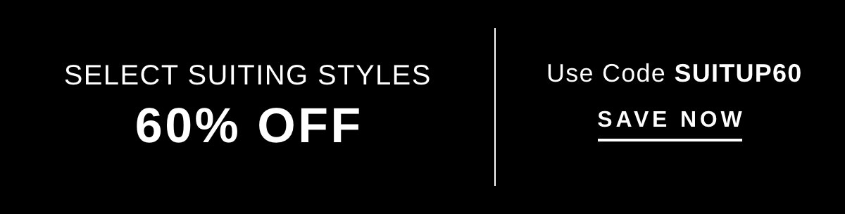 Select Suiting Styles 60% Off | SAVE NOW