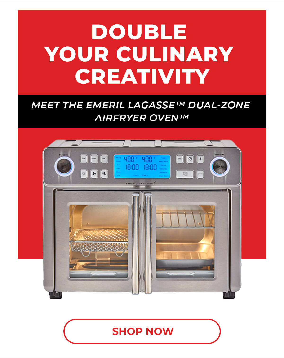 DOUBLE YOUR CULINARY CREATIVITY MEET THE EMERIL LAGASSE™ DUAL-ZONE AIRFRYER OVEN™ SHOP NOW