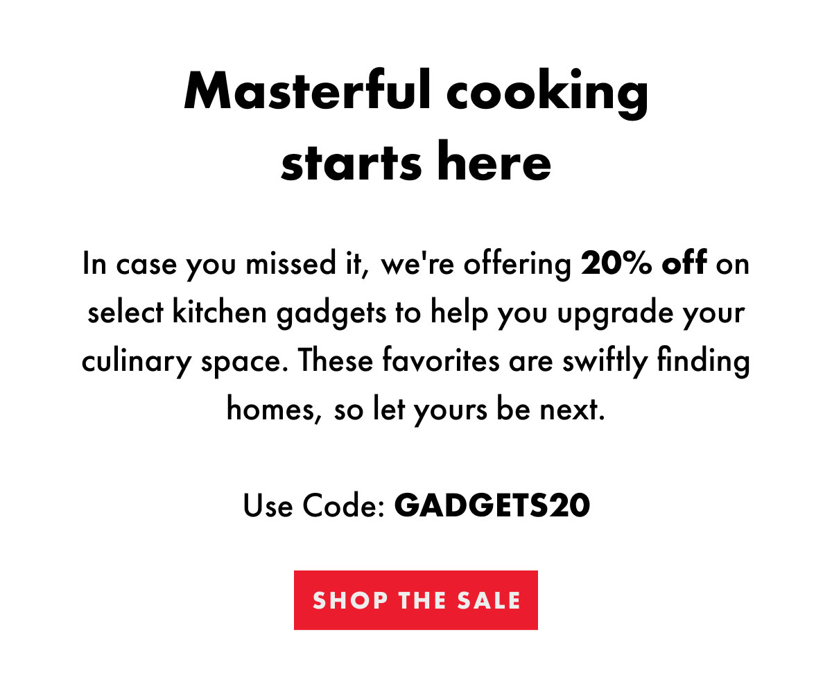 Masterful cooking starts here | Use Code: GADGETS20 | Shop the Sale