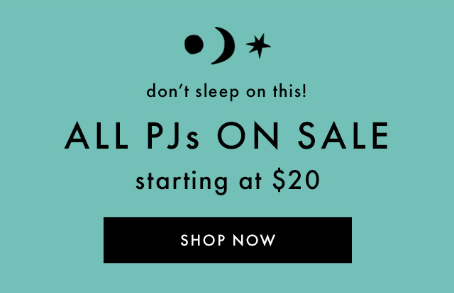 don't sleep on this! | ALL PJs ON SALE | starting at $20 | SHOP NOW