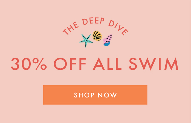 The Deep Dive | Thirty Percent off All Swim | SHOP NOW