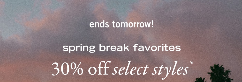 ends tomorrow!
spring break favorites
30% off select styles*