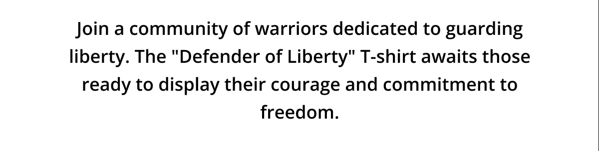 Join a community of warriors dedicated to guarding liberty. The "Defender of Liberty" T-shirt awaits those ready to display their courage and commitment to freedom.