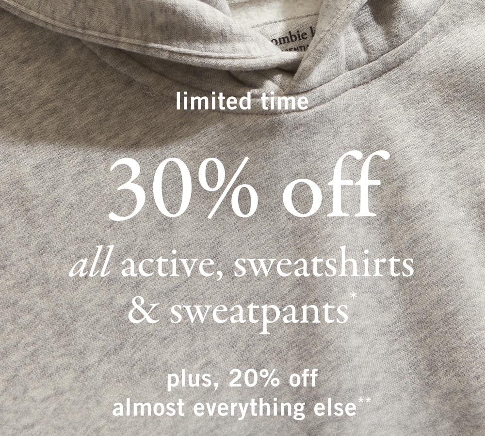 limited time 
30% off 
all active, sweatshirts 
& sweatpants*
plus, 20% off 
almost everything else**