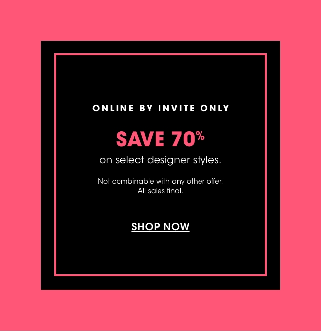 Online by invite only: Save 70% on select designer styles