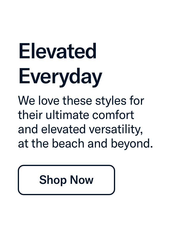 We love these styles for their ultimate comfort and elevated versatility, at the beach and beyond. 