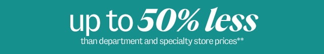 dresses up to 50% less than department & specialty store prices** Shop Now