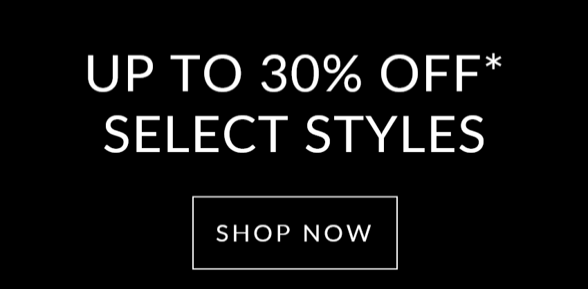 Up to 30% OFF* Select Styles / Shop Now