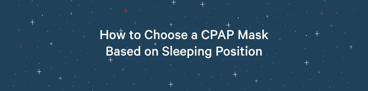 How to Choose a CPAP Mask Based on Sleeping Position >>