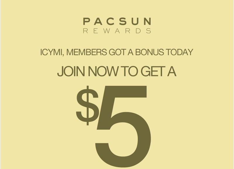 pacsun rewards. icymi, members got a bonus today join now to get a $5