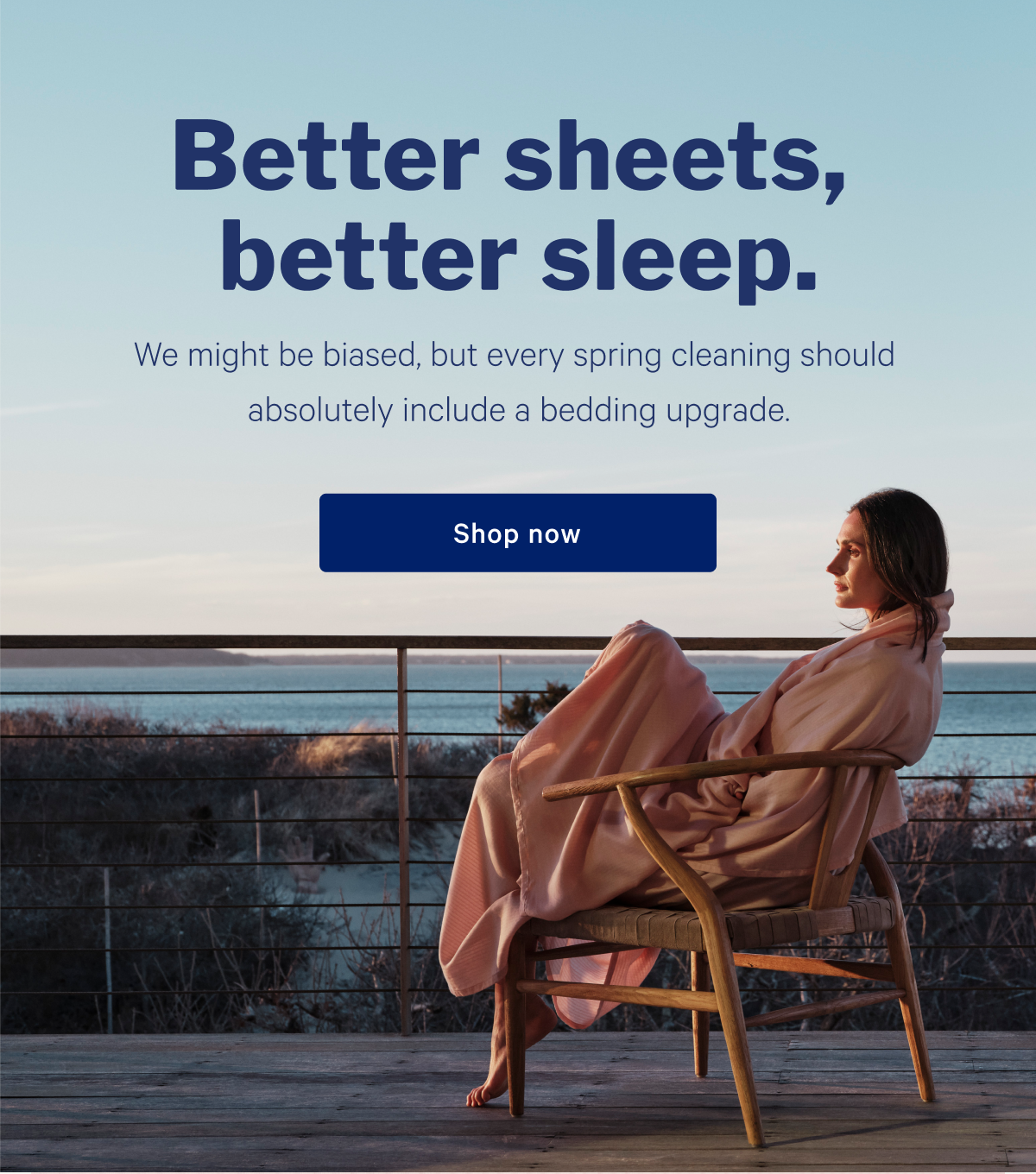 Better sheets, better sleep. >> We might be biased, but every spring cleaning should absolutely include a bedding upgrade. >> Shop now >>