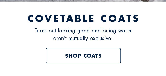 Covetable coats                                            Turns out looking good and being warm aren't mutually exclusive.                                            Shop coats           