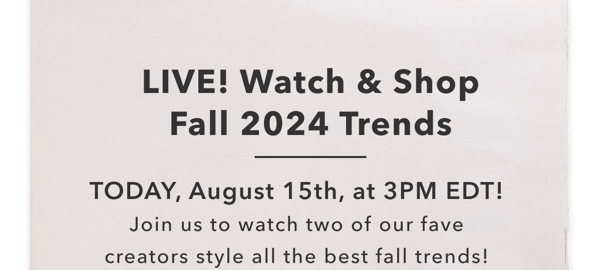 Live! Watch & Shop Fall 2024 Trends | Today, August 15th, at 3PM EDT! Join us to watch two of our fave creators style all the best fall trends!