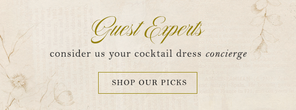 guest experts consider us your cocktail dress concierge. shop our picks.