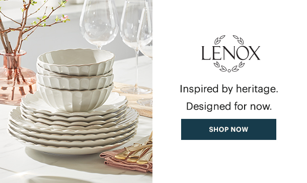 LENOX  Inspired by heritage. Designed for now.  [SHOP NOW]