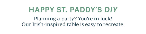 HAPPY ST. PADDY'S DIY  Planning a party? You're in luck! Our Irish-inspired table is easy to recreate.