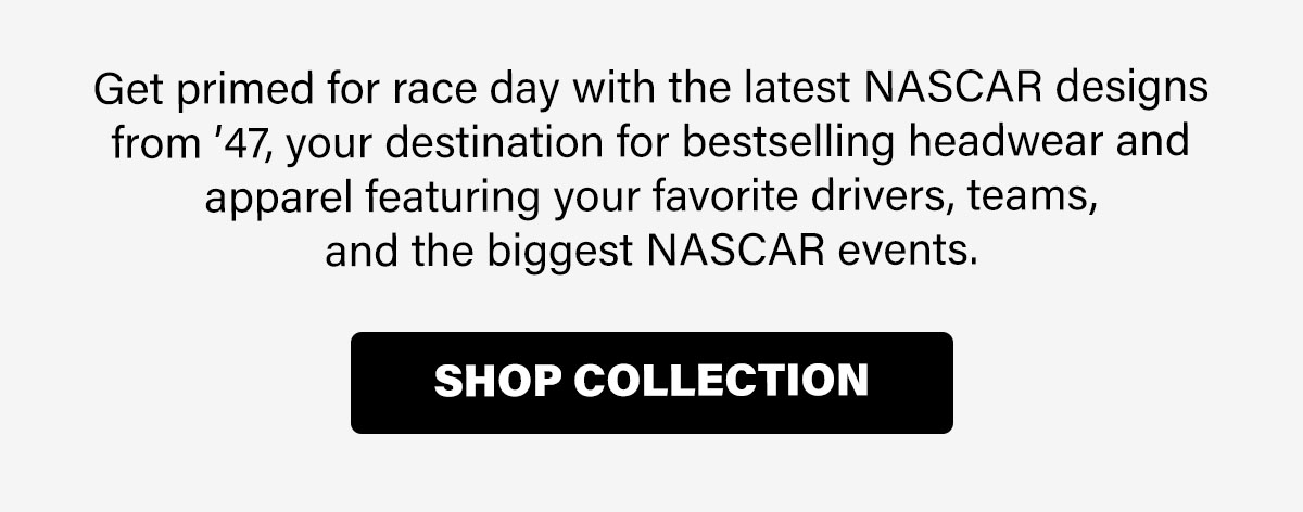GET PRIMED FOR RACE DAY WITH THE LATEST NASCAR DESIGNS FROM ’47