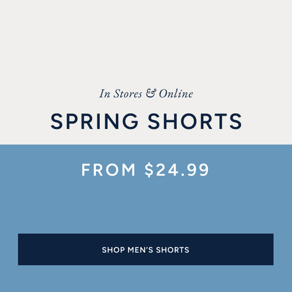 In stores & online. Spring Shorts from $24.99. SHOP MEN'S SHORTS