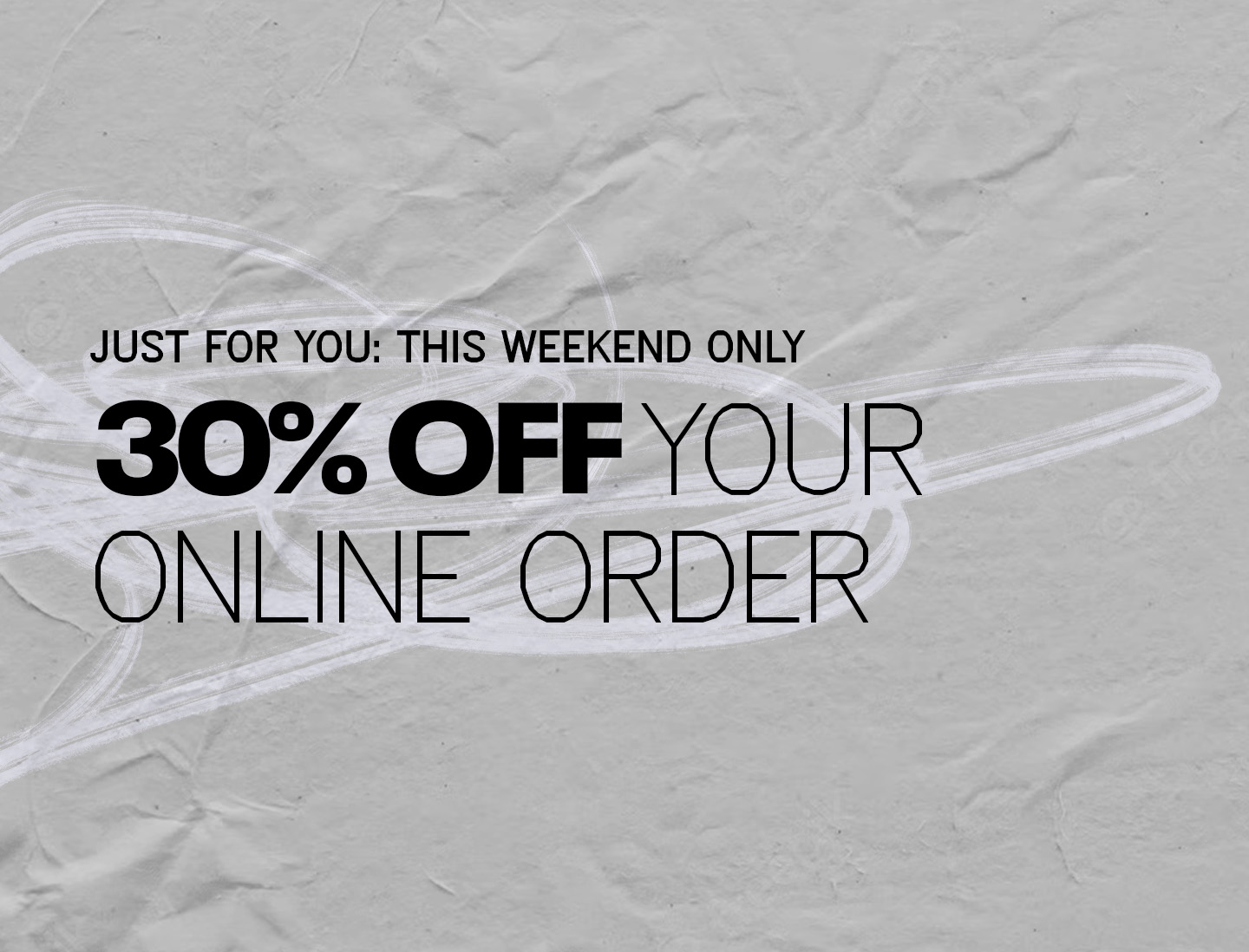 30% OFF YOUR ONLINE ORDER