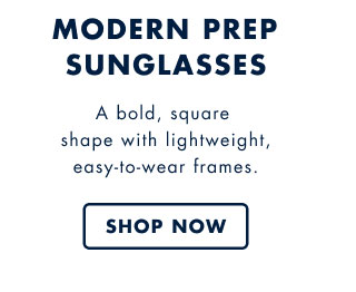 Modern prep sunglasses     A bold, square shape with lightweight, easy-to-wear frames.     Shop now