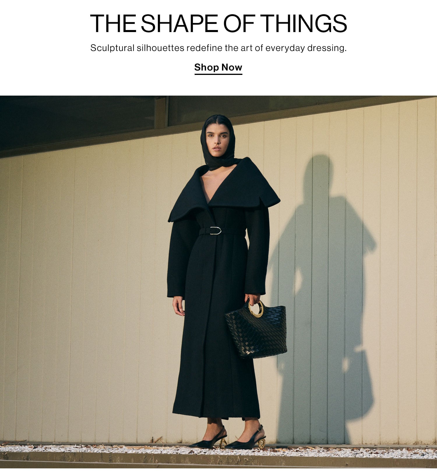 The Shape of Things: Sculptural silhouettes redefine the art of everyday dressing. Shop Now