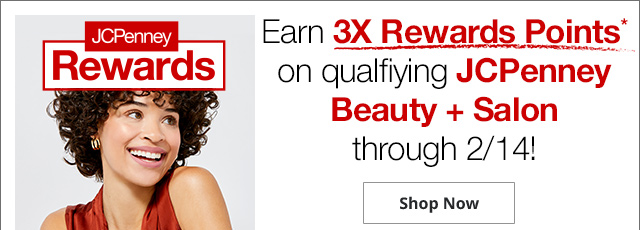 JCPenney Rewards. Earn 3X Rewards Points* on qualifying JCPenney Beauty & Salon through 2/14!