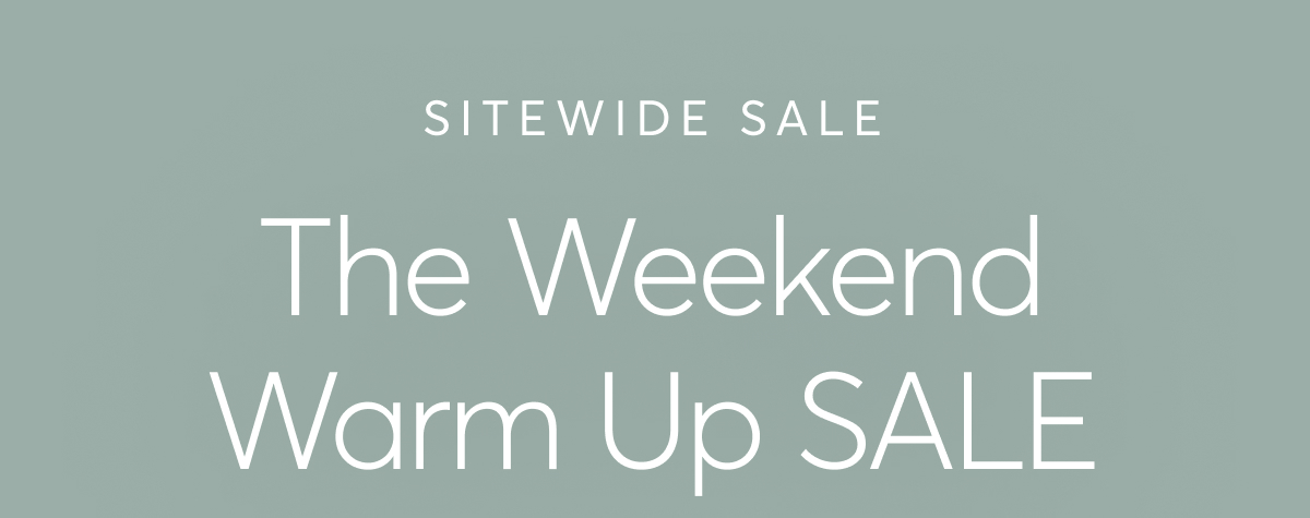 Sitewide Sale: The Weekend Warm Up Sale