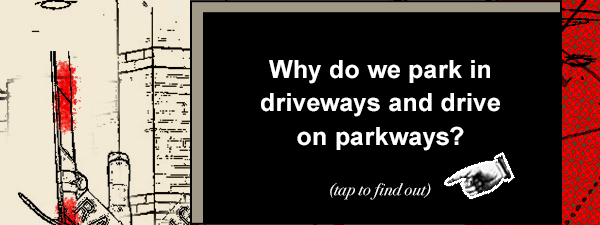 Why do we park in driveways and drive on parkways? Tap to find out.