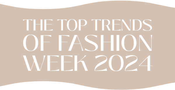 THE TOP TRENDS OF FASHION WEEK 2024