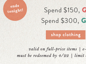 Spend $150, Get $50 Later! Spend $300, Get $100 Later! Shop clothing.