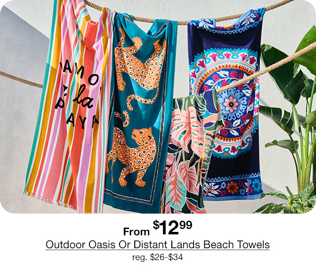 From $12.99 Outdoor Oasis Or Distant Lands Beach Towels, regular $26 to $34