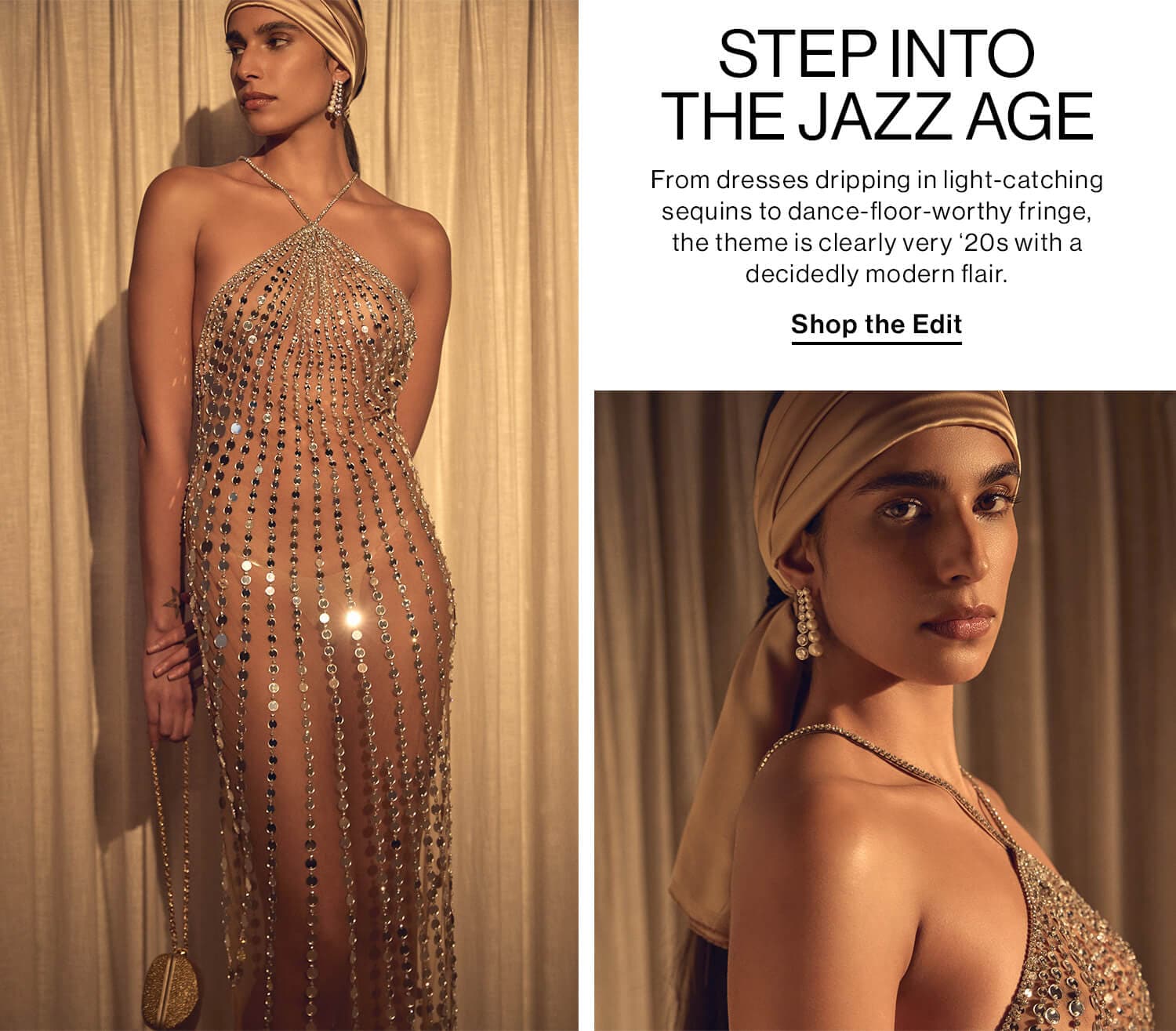 STEP INTO THE JAZZ AGE. From dresses dripping in light-catching sequins to dance-floor-worthy fringe, the theme is clearly very ‘20s with a decidedly modern flair. Shop the Edit