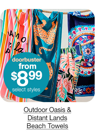 doorbuster from $8.99 select styles Outdoor Oasis & Distant Lands Beach Towels