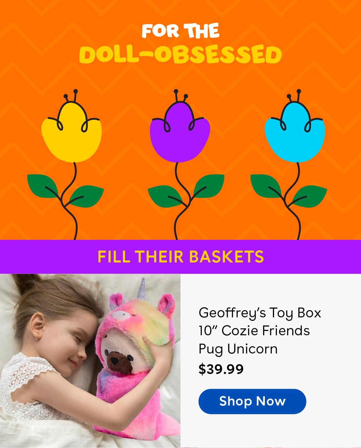 For the doll-obsessed. Fill their baskets! Geoffrey's Toy Box 10 inch pug unicorn. $39.99 Shop Now