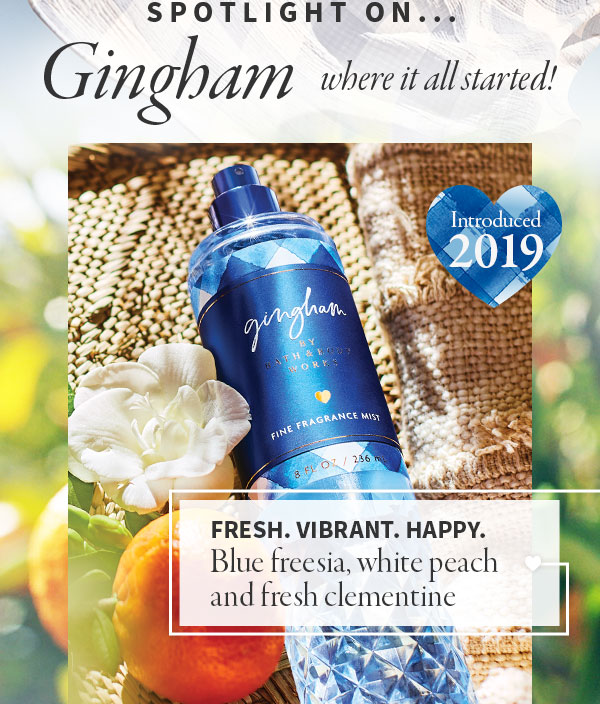 Spotlight on... Gingham where it all started! Fresh. Vibrant. Happy. Blue freesia, white peach and fresh clementine. Introduced 2019