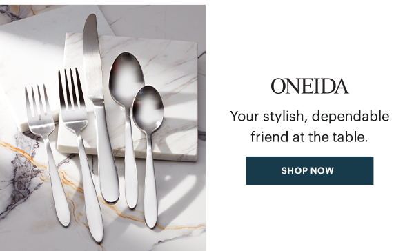 ONEIDA  Your stylish, dependable friend at the table.  [SHOP NOW]