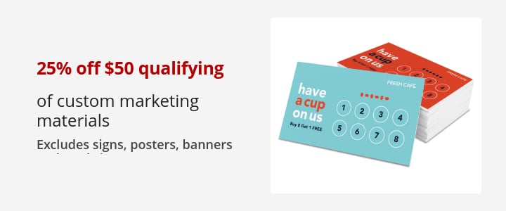 25% off $50 qualifying purchase of custom marketing materials  Excludes signs, posters, banners and yard signs