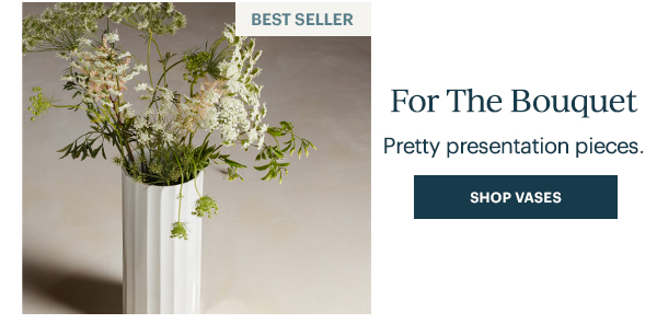 BEST SELLER  For The Bouquet  Pretty presentation pieces.  [SHOP VASES]